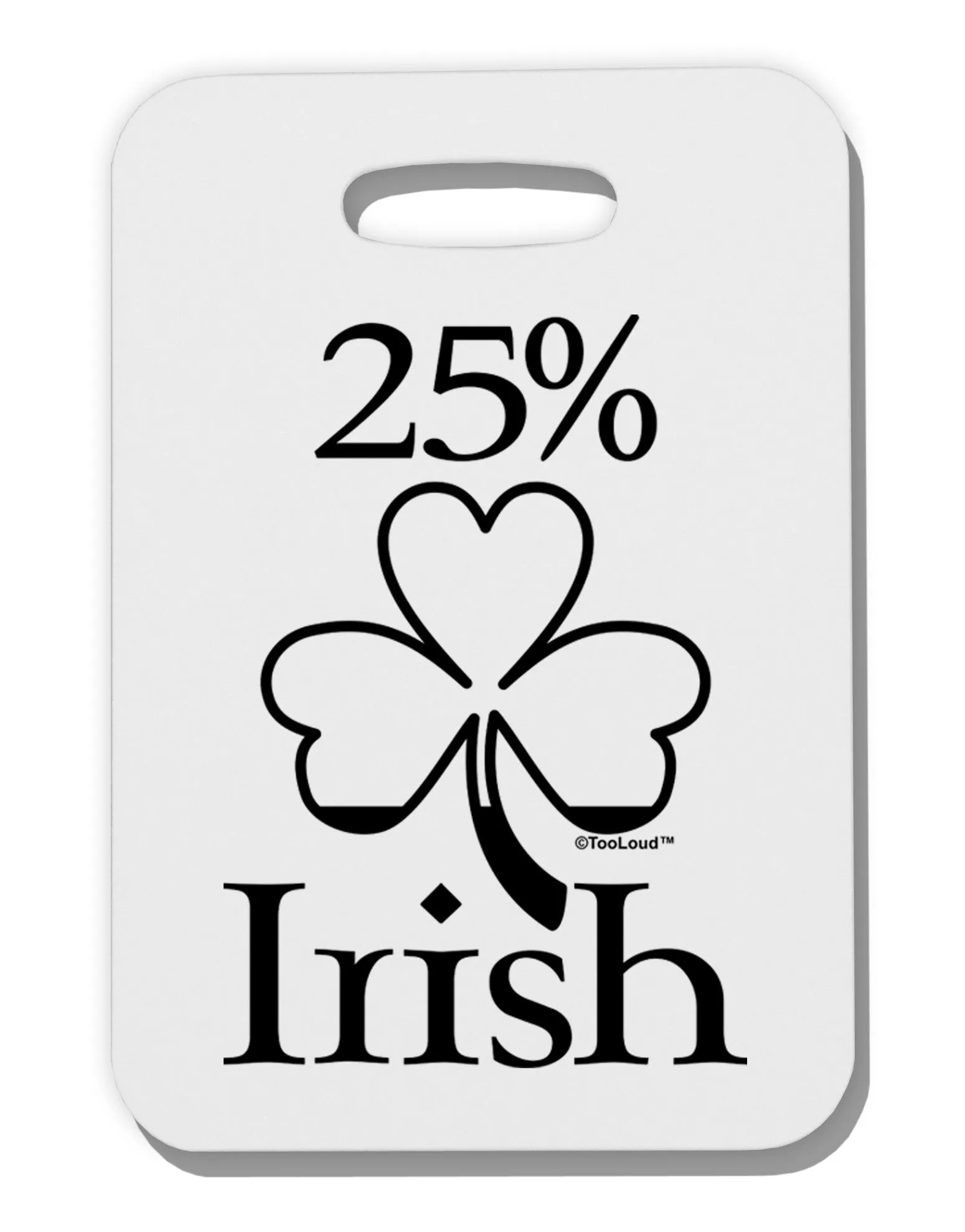 25 Percent Irish - St Patricks Day Thick Plastic Luggage Tag by TooLoud